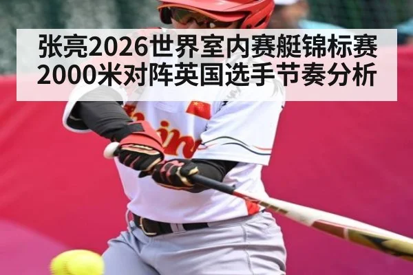 张亮2026世界室内赛艇锦标赛2000米对阵英国选手节奏分析
